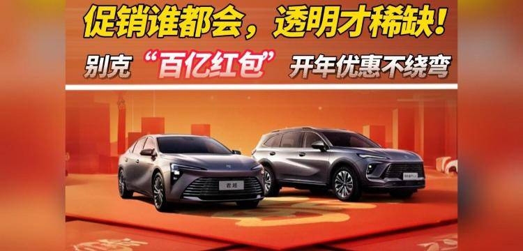 促销谁都会，透明才稀缺！别克“百亿红包”开年优惠不绕弯！