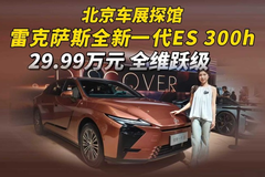 北京车展探馆 雷克萨斯全新一代ES 300h，29.99万元 全维跃级